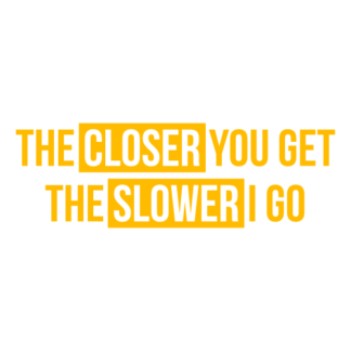 The Closer You Get The Slower I Go Decal (Yellow)